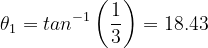 \dpi{120} \theta _{1}=tan^{-1}\left ( \frac{1}{3} \right )=18.43